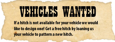 Vehicles Wanted - Get a FREE hitch by loaning us your vehicle to pattern a new hitch.